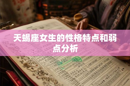 天蝎座女生的性格特点和弱点分析