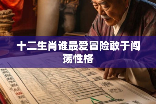 十二生肖谁最爱冒险敢于闯荡性格