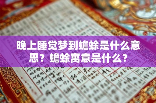 晚上睡觉梦到蟾蜍是什么意思?蟾蜍寓意是什么? 晚上睡觉梦到蟾蜍是什么意思?蟾蜍寓意是什么?