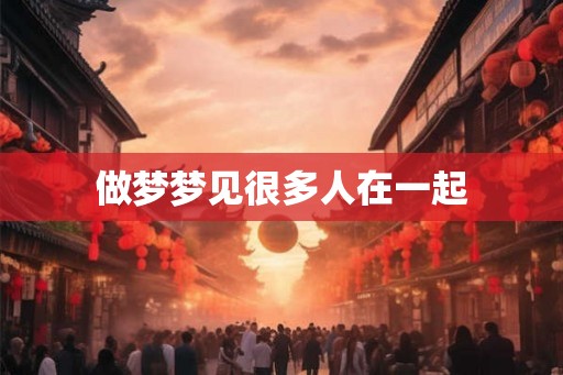 做梦梦见很多人在一起