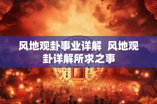 风地观卦事业详解  风地观卦详解所求之事