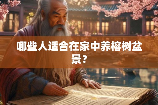 哪些人适合在家中养榕树盆景？