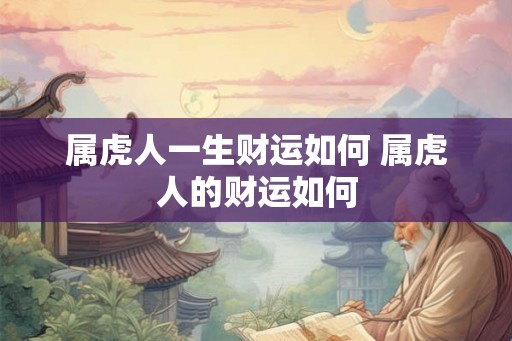 属虎人一生财运如何 属虎人的财运如何