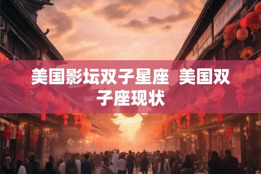 美国影坛双子星座  美国双子座现状