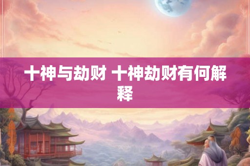 十神与劫财 十神劫财有何解释