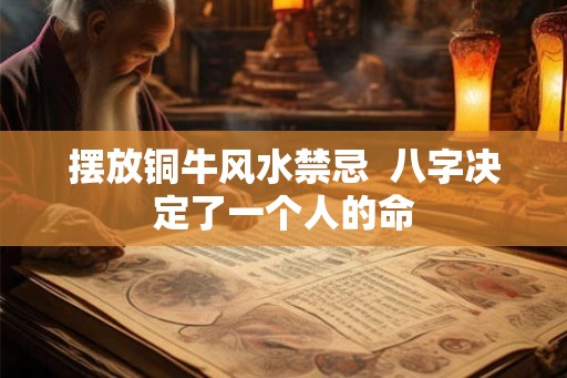 摆放铜牛风水禁忌  八字决定了一个人的命