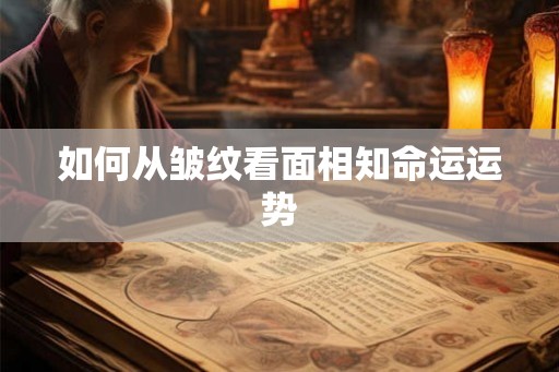 如何从皱纹看面相知命运运势
