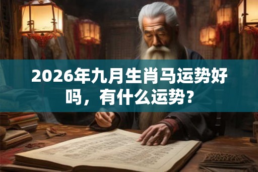 2026年九月生肖马运势好吗，有什么运势？