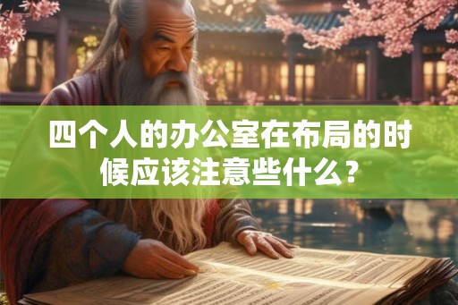 四个人的办公室在布局的时候应该注意些什么？