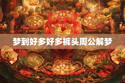 梦到好多好多裤头周公解梦