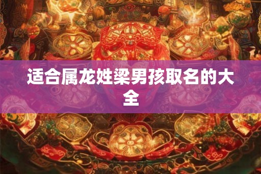 适合属龙姓梁男孩取名的大全
