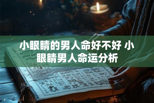 小眼睛的男人命好不好 小眼睛男人命运分析