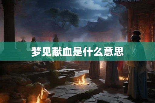 梦见献血是什么意思