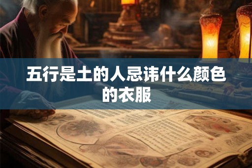 五行是土的人忌讳什么颜色的衣服 五行是土的人忌讳什么颜色的衣服
