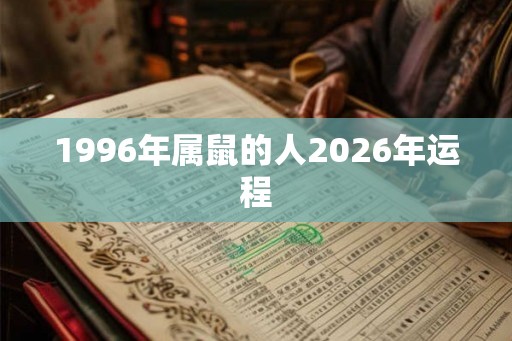1996年属鼠的人2026年运程