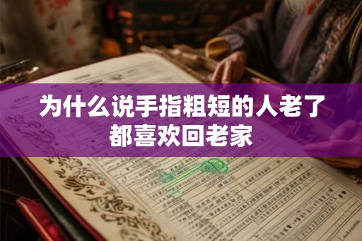 为什么说手指粗短的人老了都喜欢回老家