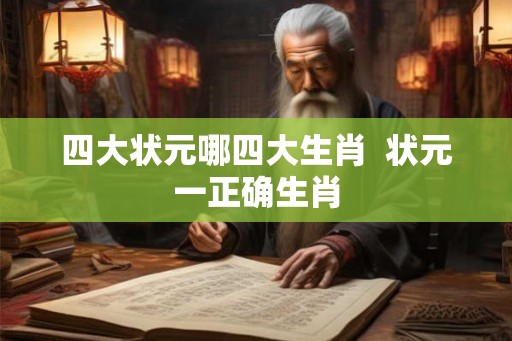 四大状元哪四大生肖 状元一正确生肖 四大状元哪四大生肖 状元一正确生肖