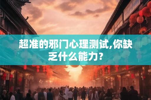 超准的邪门心理测试,你缺乏什么能力？