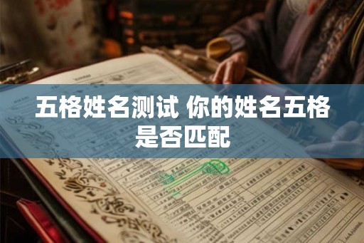 五格姓名测试 你的姓名五格是否匹配