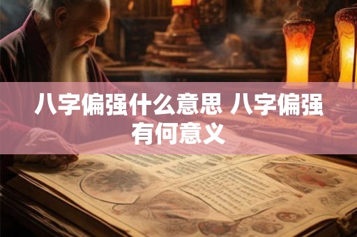 八字偏强什么意思 八字偏强有何意义 八字偏强什么意思 八字偏强有何意义