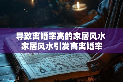 导致离婚率高的家居风水 家居风水引发高离婚率