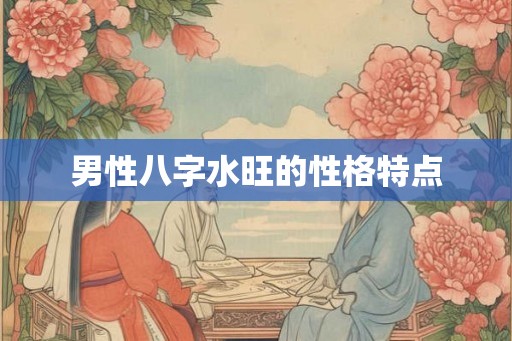 男性八字水旺的性格特点