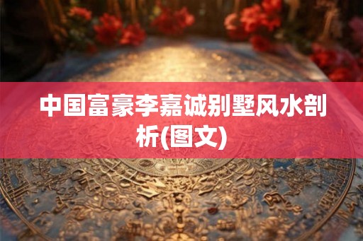 中国富豪李嘉诚别墅风水剖析(图文)