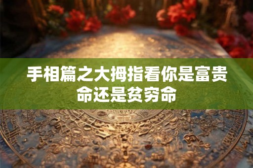 手相篇之大拇指看你是富贵命还是贫穷命
