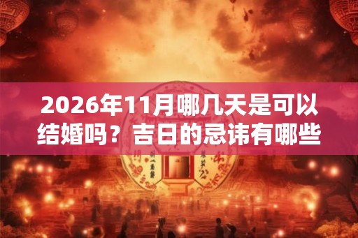 2026年11月哪几天是可以结婚吗？吉日的忌讳有哪些？