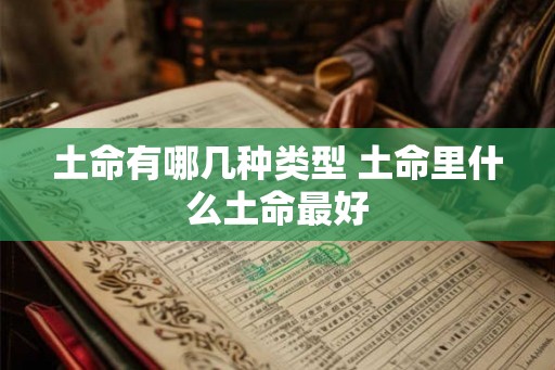 土命有哪几种类型 土命里什么土命最好