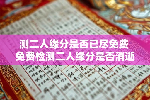 测二人缘分是否已尽免费 免费检测二人缘分是否消逝