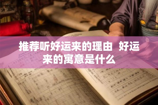 推荐听好运来的理由  好运来的寓意是什么