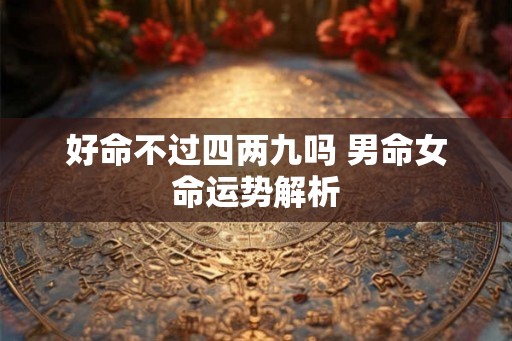 好命不过四两九吗 男命女命运势解析