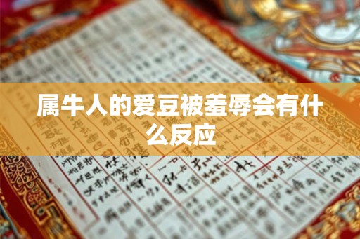 属牛人的爱豆被羞辱会有什么反应