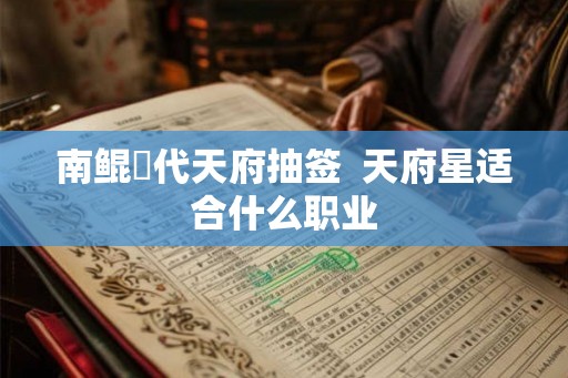 南鲲鯓代天府抽签  天府星适合什么职业