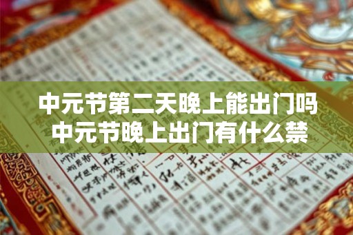 中元节第二天晚上能出门吗 中元节晚上出门有什么禁忌