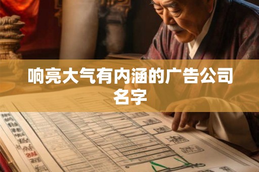 响亮大气有内涵的广告公司名字 响亮大气有内涵的广告公司名字