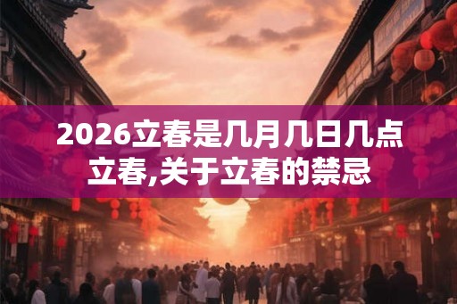 2026立春是几月几日几点立春,关于立春的禁忌