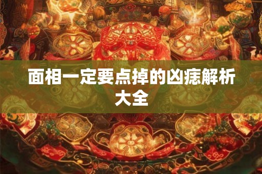 面相一定要点掉的凶痣解析大全 面相一定要点掉的凶痣解析大全