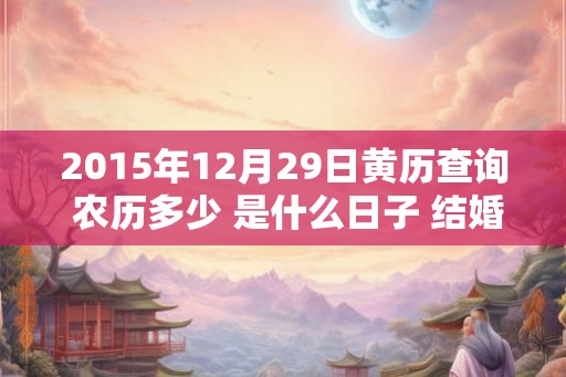 2015年12月29日黄历查询 农历多少 是什么日子 结婚吉时