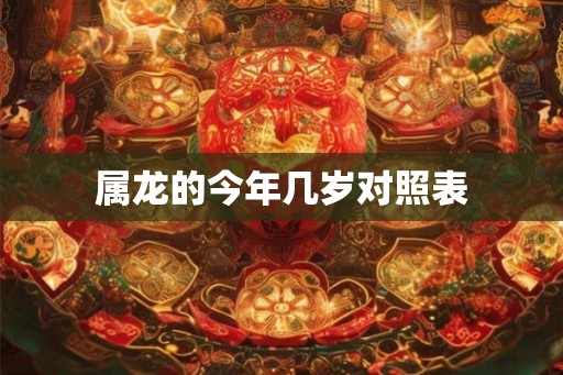 属龙的今年几岁对照表