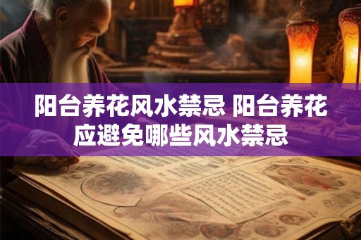 阳台养花风水禁忌 阳台养花应避免哪些风水禁忌