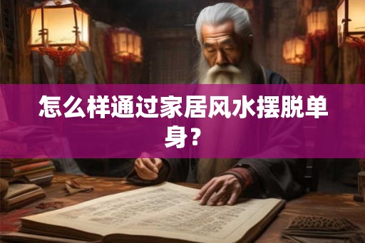 怎么样通过家居风水摆脱单身？
