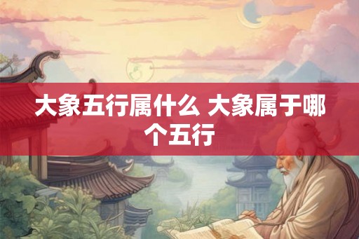 大象五行属什么 大象属于哪个五行