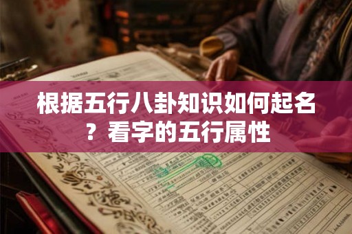 根据五行八卦知识如何起名？看字的五行属性