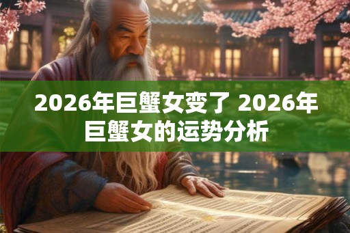 2026年巨蟹女变了 2026年巨蟹女的运势分析