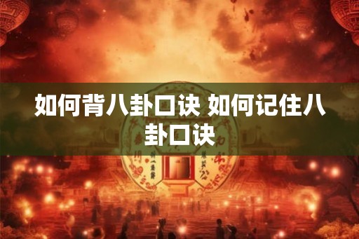 如何背八卦口诀 如何记住八卦口诀
