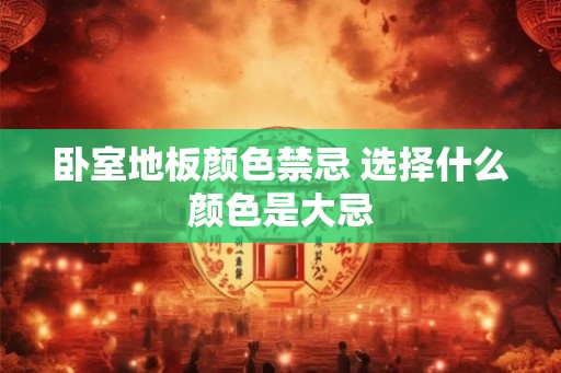 卧室地板颜色禁忌 选择什么颜色是大忌