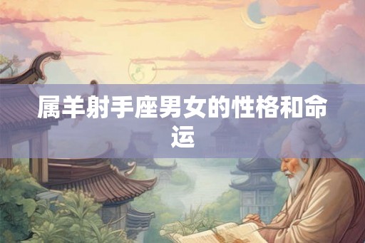 属羊射手座男女的性格和命运