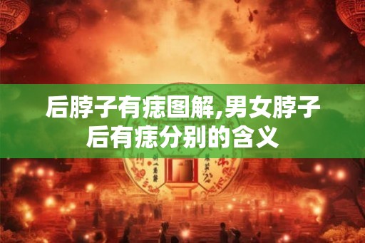 后脖子有痣图解,男女脖子后有痣分别的含义